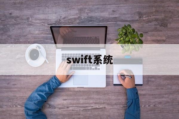 swift系统(SWIFT系统的特点)
